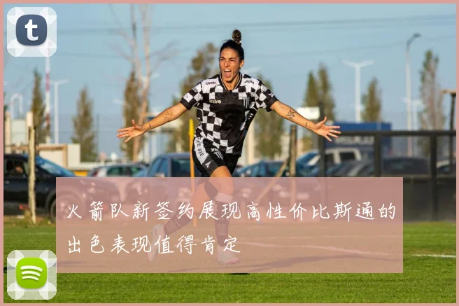 火箭队新签约展现高性价比斯通的出色表现值得肯定